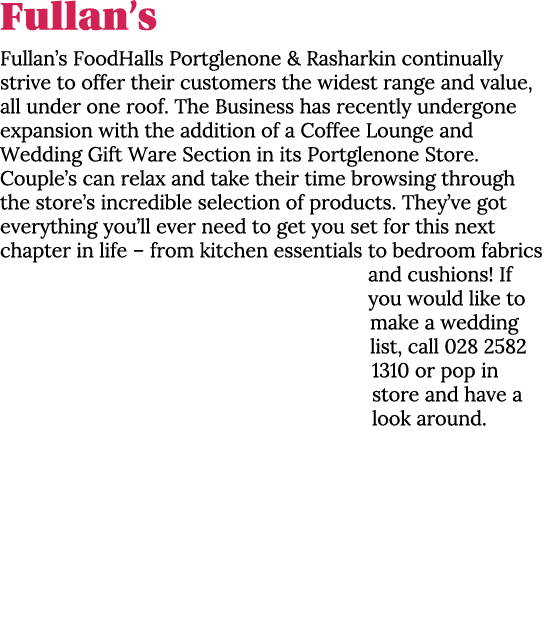 Fullan s Fullan s FoodHalls Portglenone & Rasharkin continually strive to offer their customers the widest range and    