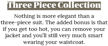 Three Piece Collection Nothing is more elegant than a three-piece suit  The added bonus is that if you get too hot, y   