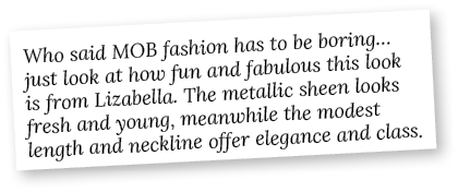 Who said MOB fashion has to be boring just look at how fun and fabulous this look is from Lizabella  The metallic she   