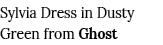 Sylvia Dress in Dusty Green from Ghost