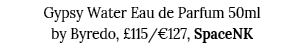 Gypsy Water Eau de Parfum 50ml by Byredo,  115  127, SpaceNK 