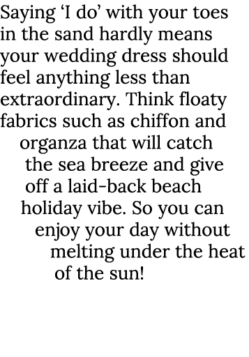 Saying  I do  with your toes in the sand hardly means your wedding dress should feel anything less than extraordinary   