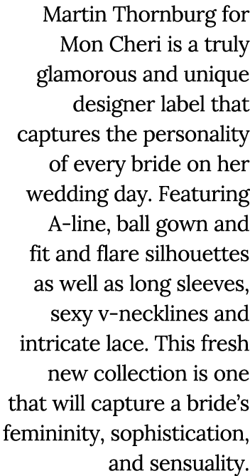 Martin Thornburg for Mon Cheri is a truly glamorous and unique designer label that captures the personality of every    