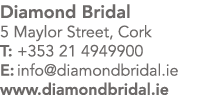 Diamond Bridal 5 Maylor Street, Cork T: +353 21 4949900 E: info diamondbridal ie www diamondbridal ie
