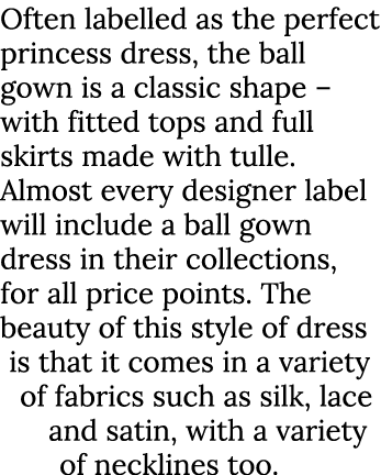 Often labelled as the perfect princess dress, the ball gown is a classic shape   with fitted tops and full skirts mad   