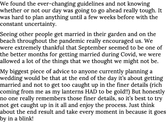 We found the ever-changing guidelines and not knowing whether or not our day was going to go ahead really tough  It w   