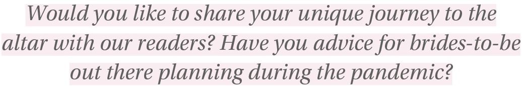Would you like to share your unique journey to the altar with our readers  Have you advice for brides-to-be out there   