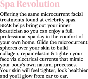Spa Revolution Offering the same microcurrent facial treatments found at celebrity spas, BEAR helps bring out your in   