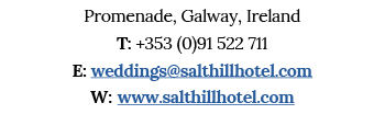 Promenade, Galway, Ireland T: +353 (0)91 522 711 E: weddings salthillhotel com W: www salthillhotel com