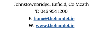 Johnstownbridge, Enfield, Co Meath T: 046 954 1200 E: fiona thehamlet ie W: www thehamlet ie