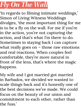Fly On The Wall  In regards to filming intimate weddings,  Simon of Living Witness Weddings divulges,  the most impor   