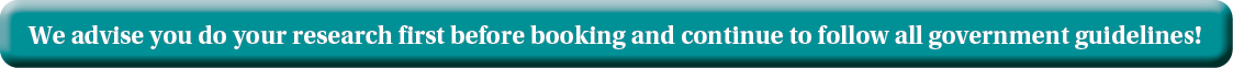 We advise you do your research first before booking and continue to follow all government guidelines 