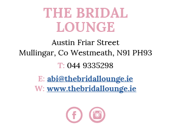 The Bridal Lounge Austin Friar Street Mullingar, Co Westmeath, N91 PH93 T: 044 9335298 E: abi thebridallounge ie W: w   