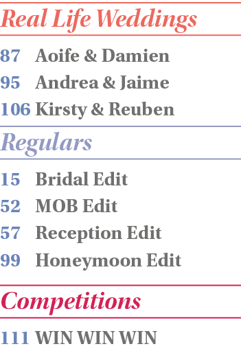 Real Life Weddings 87 Aoife & Damien 95 Andrea & Jaime 106 Kirsty & Reuben Regulars 15 Bridal Edit 52 MOB Edit 57 Rec   