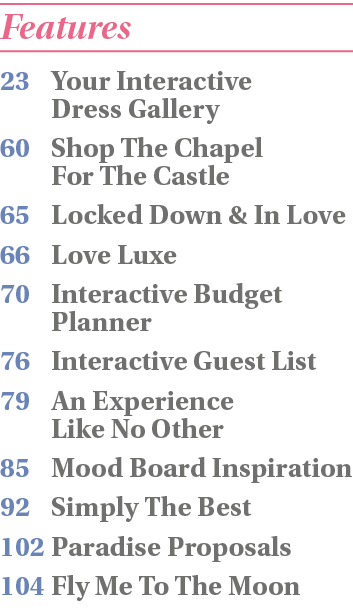 Features 23 Your Interactive Dress Gallery 60 Shop The Chapel For The Castle 65 Locked Down & In Love 66 Love Luxe 70   