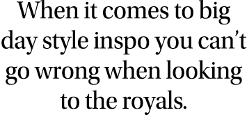 When it comes to big day style inspo you can t go wrong when looking to the royals 