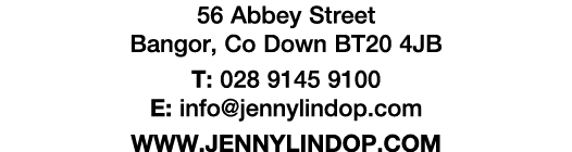 56 Abbey Street Bangor, Co Down BT20 4JB T: 028 9145 9100 E: info jennylindop com www jennylindop com