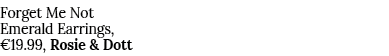 Forget Me Not Emerald Earrings,  19 99, Rosie & Dott
