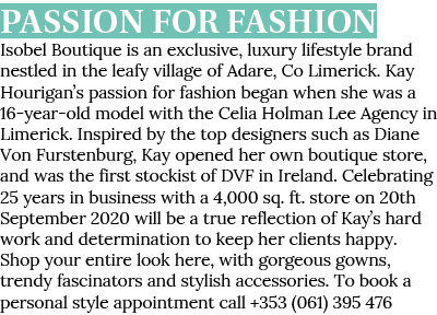Passion For Fashion Isobel Boutique is an exclusive, luxury lifestyle brand nestled in the leafy village of Adare, Co   