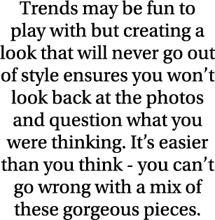 Trends may be fun to play with but creating a look that will never go out of style ensures you won t look back at the   