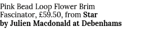 Pink Bead Loop Flower Brim Fascinator,  59 50, from Star by Julien Macdonald at Debenhams