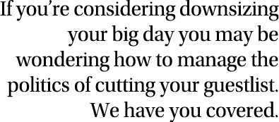 If you re considering downsizing your big day you may be wondering how to manage the politics of cutting your guestli   