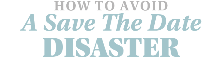 How To Avoid A Save The Date Disaster