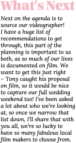 What s Next Next on the agenda is to source our videographer  I have a huge list of recommendations to get through, t   