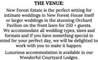 The Venue: New Forest Estate is the perfect setting for intimate weddings in New Forest House itself or larger weddin   