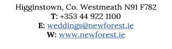 Higginstown, Co  Westmeath N91 F782 T: +353 44 922 1100 E: weddings newforest ie W: www newforest ie