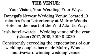 The Venue: Your Vision, Your Wedding, Your Way    Donegal s Newest Wedding Venue, located 10 minutes from Letterkenny   