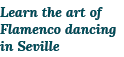Learn the art of Flamenco dancing in Seville