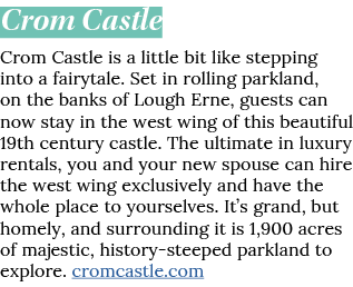 Crom Castle Crom Castle is a little bit like stepping into a fairytale  Set in rolling parkland, on the banks of Loug   