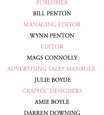 PUBLISHER BILL PENTON MANAGING EDITOR WYNN PENTON Editor Mags Connolly ADVERTISING SALES MANAGER: JULIE BOYDE GRAPHIC...