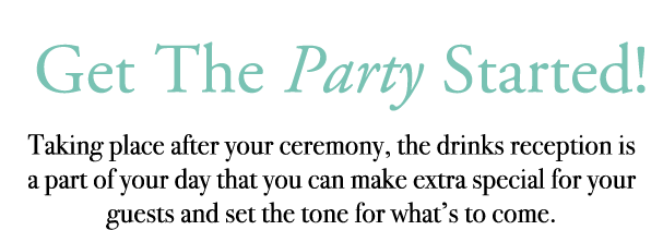 Get The Party Started! Taking place after your ceremony, the drinks reception is a part of your day that you can mak...