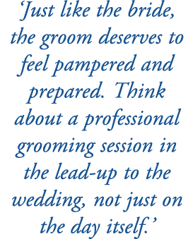 ‘Just like the bride, the groom deserves to feel pampered and prepared. Think about a professional grooming session i...