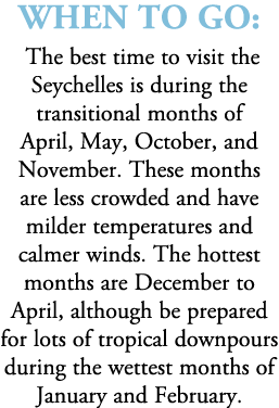 When to go: The best time to visit the Seychelles is during the transitional months of April, May, October, and Novem...