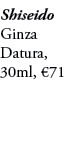 Shiseido Ginza Datura, 30ml, €71
