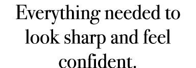 Everything needed to look sharp and feel confident.