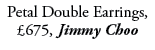 Petal Double Earrings, £675, Jimmy Choo