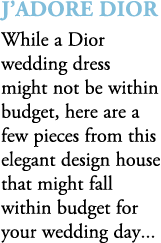 J’Adore Dior While a Dior wedding dress might not be within budget, here are a few pieces from this elegant design ho...