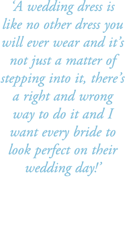 ‘A wedding dress is like no other dress you will ever wear and it’s not just a matter of stepping into it, there’s a ...