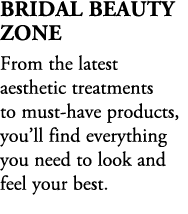 Bridal Beauty Zone From the latest aesthetic treatments to must have products, you’ll find everything you need to loo...