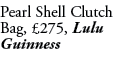 Pearl Shell Clutch Bag, £275, Lulu Guinness
